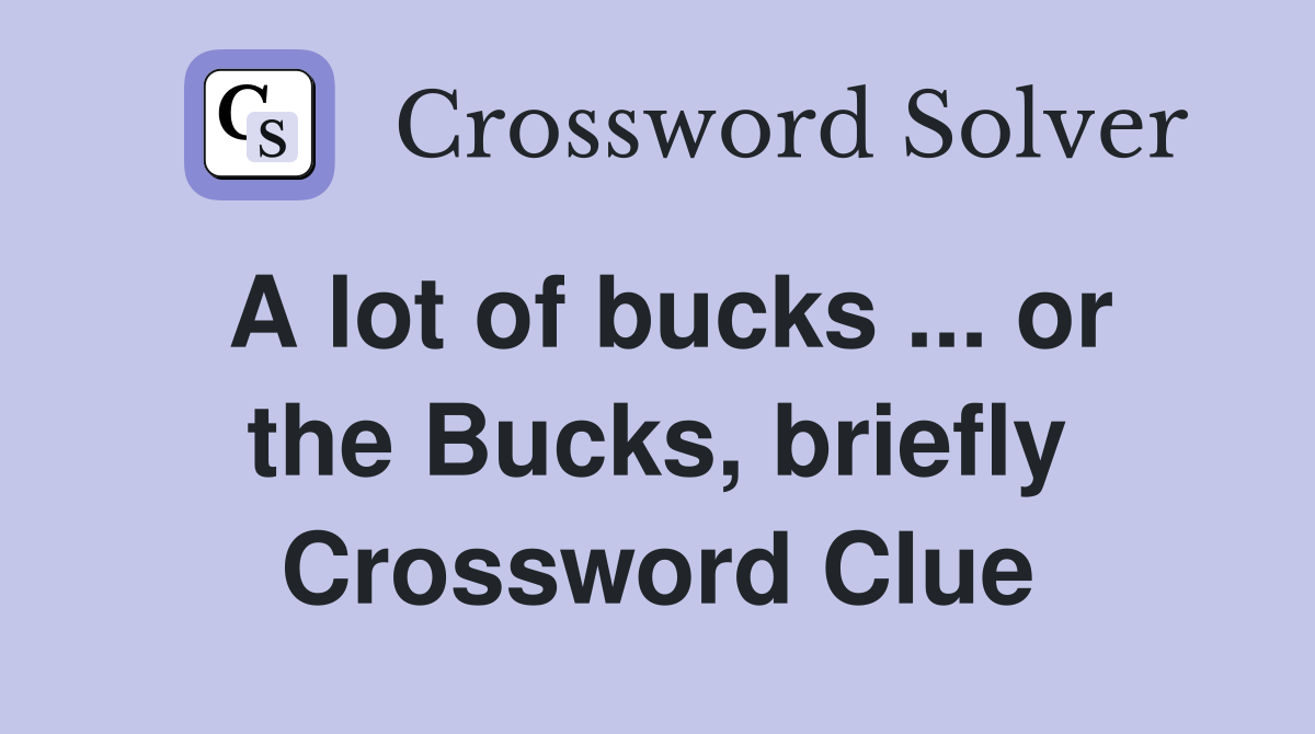 A lot of bucks ... or the Bucks, briefly Crossword Clue