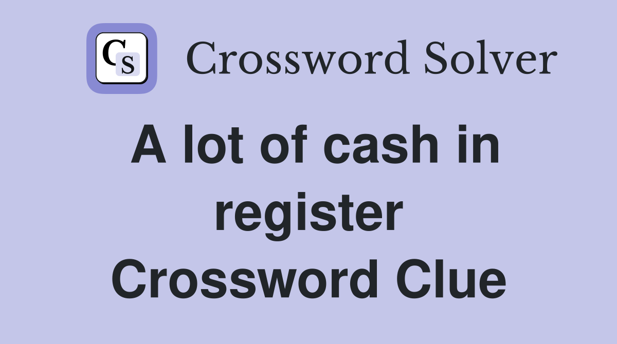 A lot of cash in register Crossword Clue