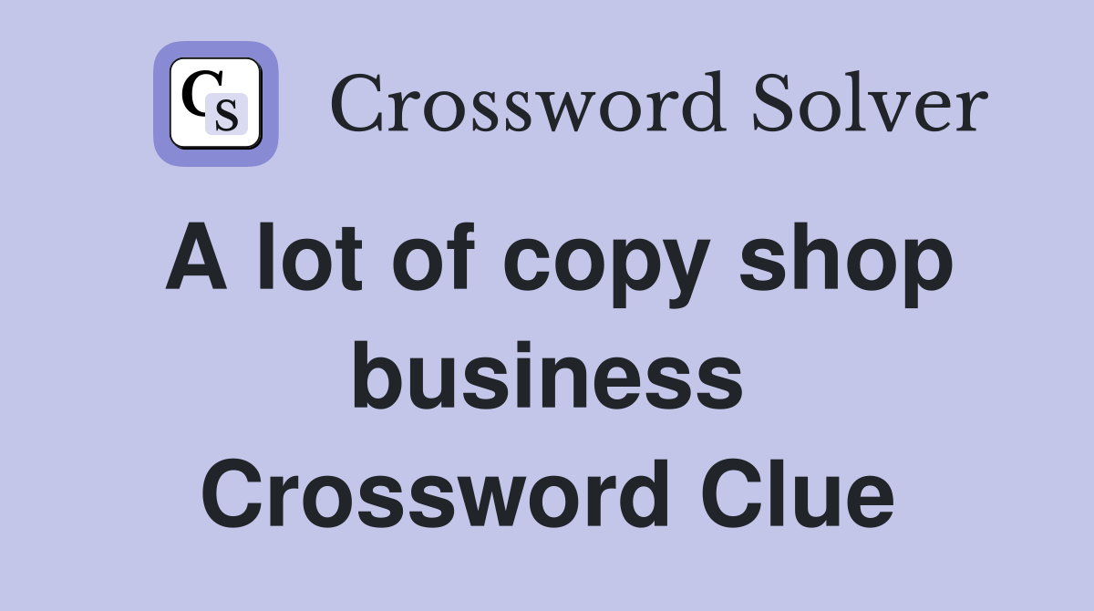 A lot of copy shop business Crossword Clue