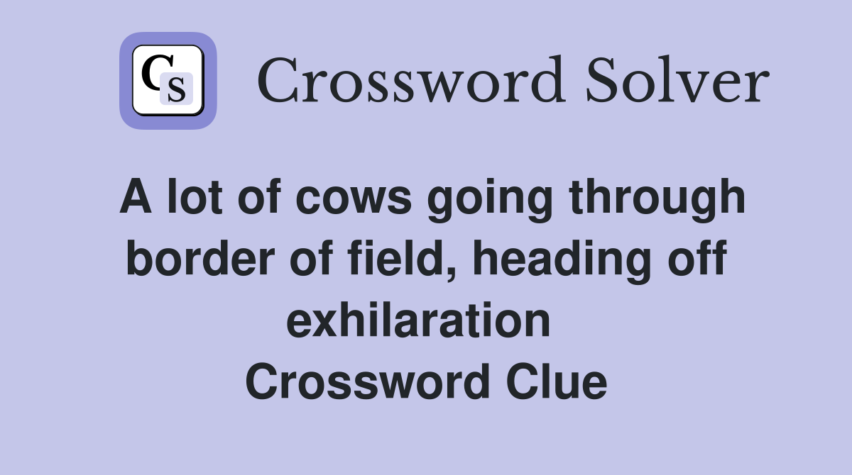 A lot of cows going through border of field, heading off exhilaration  Crossword Clue