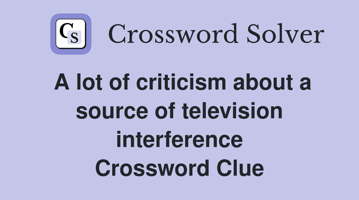 A lot of criticism about a source of television interference Crossword Clue