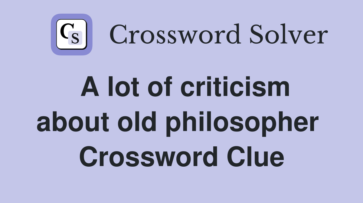 A lot of criticism about old philosopher  Crossword Clue