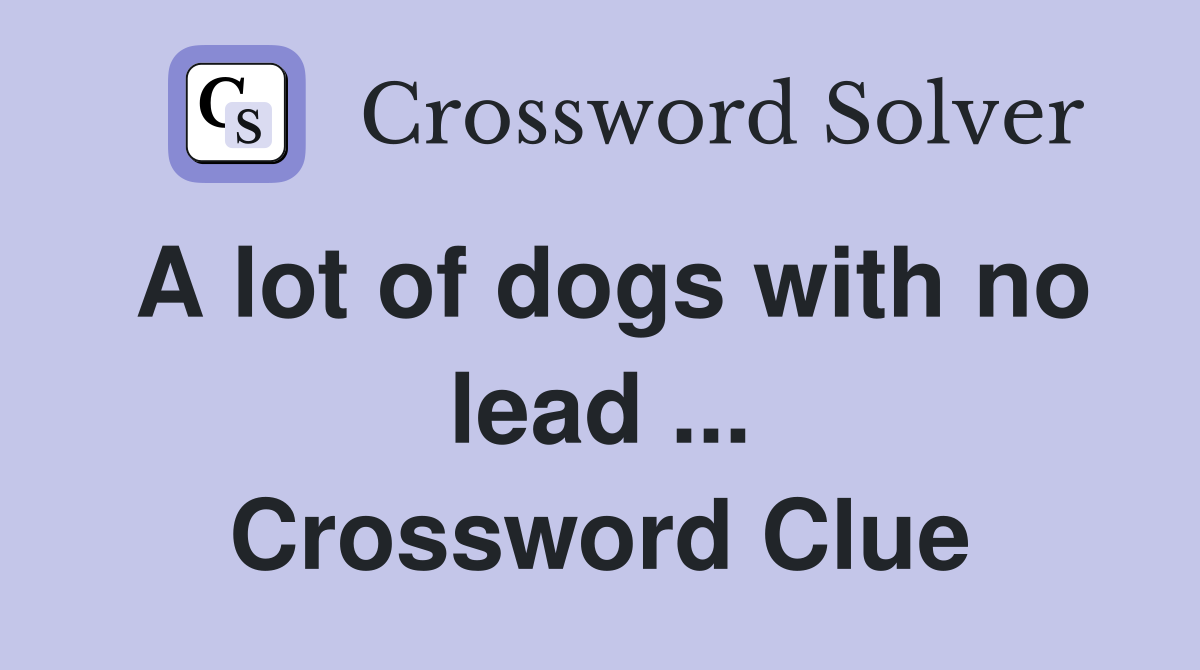 A lot of dogs with no lead ... Crossword Clue