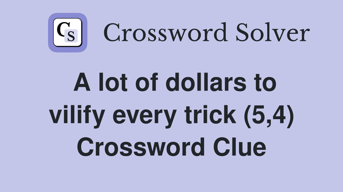 A lot of dollars to vilify every trick (5,4) Crossword Clue