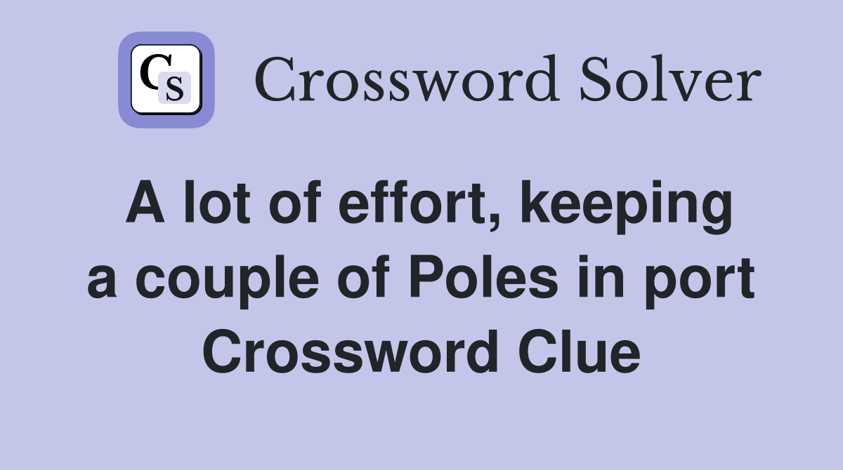A lot of effort, keeping a couple of Poles in port Crossword Clue
