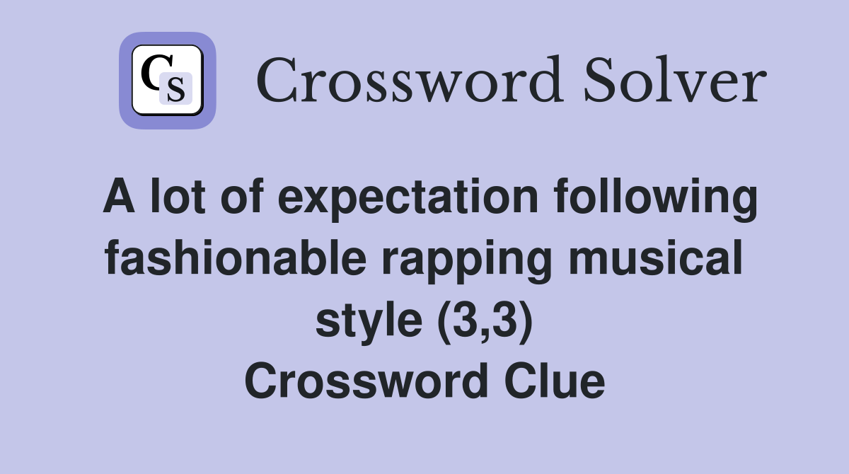 A lot of expectation following fashionable rapping musical style (3,3) Crossword Clue