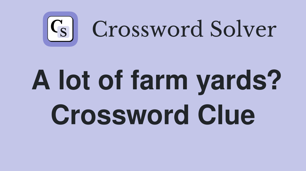 A lot of farm yards? Crossword Clue