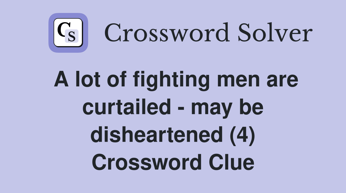A lot of fighting men are curtailed - may be disheartened (4) Crossword Clue