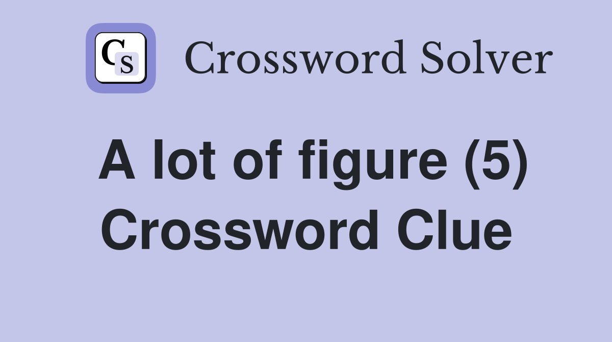 A lot of figure (5) Crossword Clue