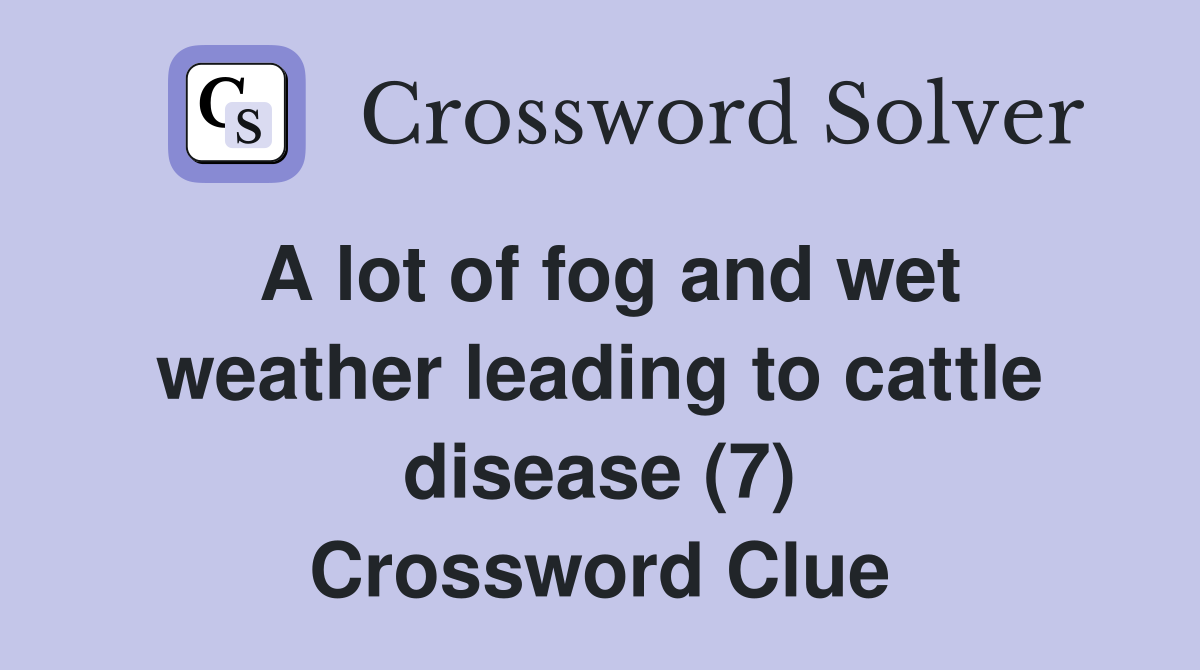 A lot of fog and wet weather leading to cattle disease (7) Crossword Clue