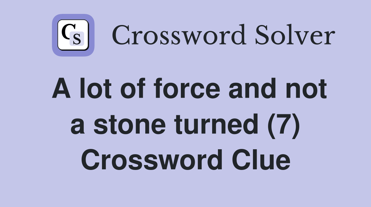 A lot of force and not a stone turned (7) Crossword Clue