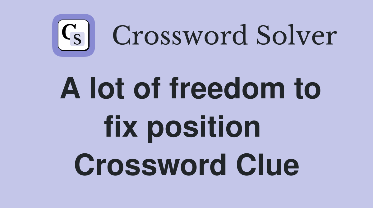 A lot of freedom to fix position  Crossword Clue