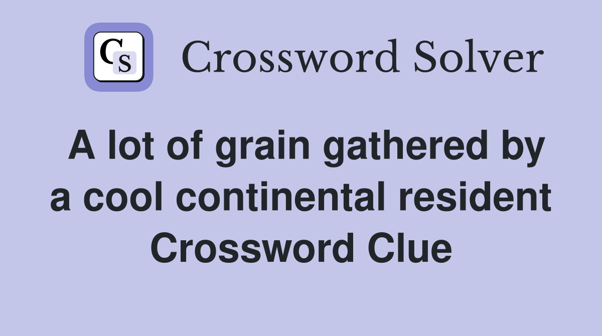 A lot of grain gathered by a cool continental resident Crossword Clue