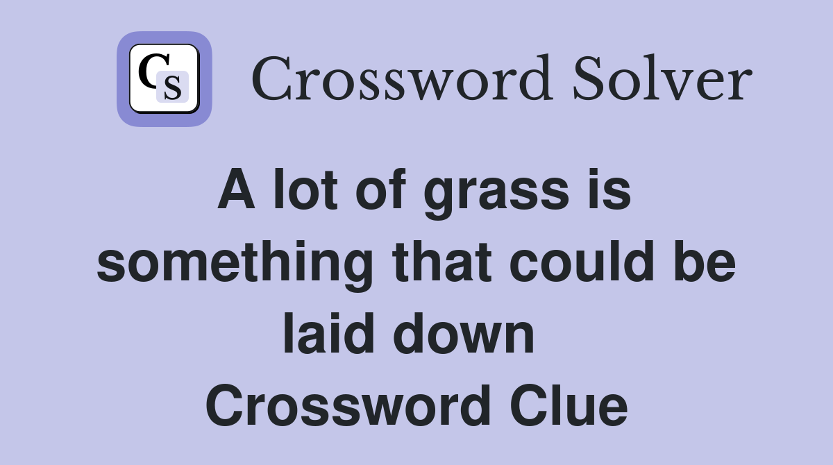 A lot of grass is something that could be laid down  Crossword Clue