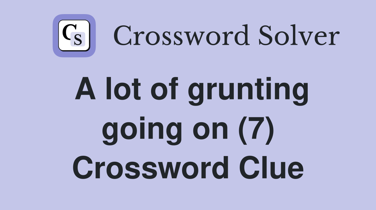 A lot of grunting going on (7) Crossword Clue