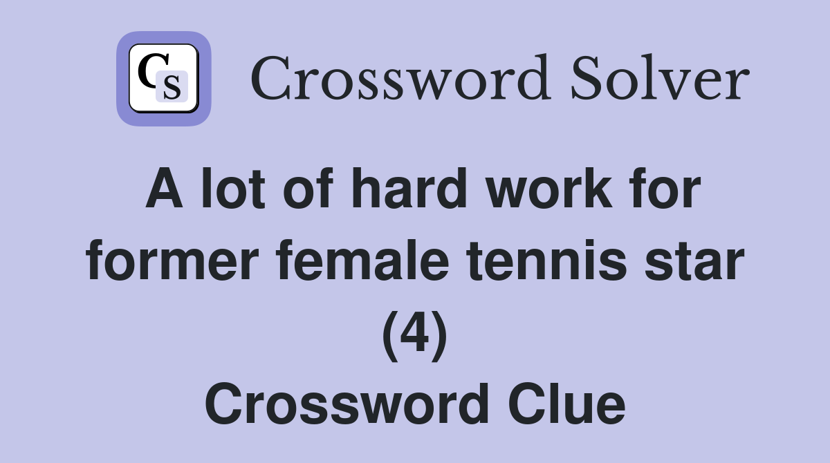 A lot of hard work for former female tennis star (4) Crossword Clue