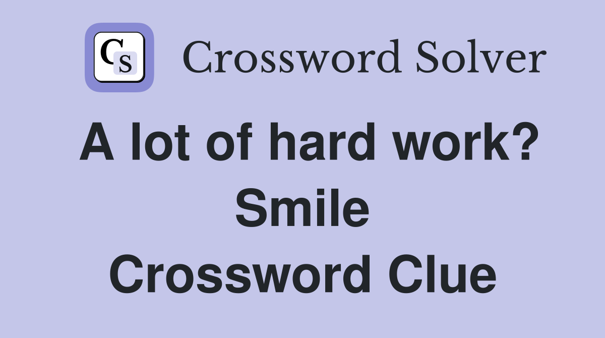 A lot of hard work? Smile Crossword Clue