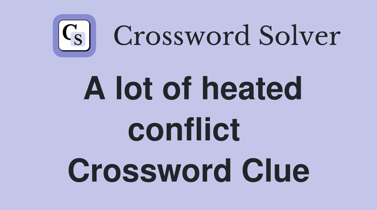 A lot of heated conflict  Crossword Clue