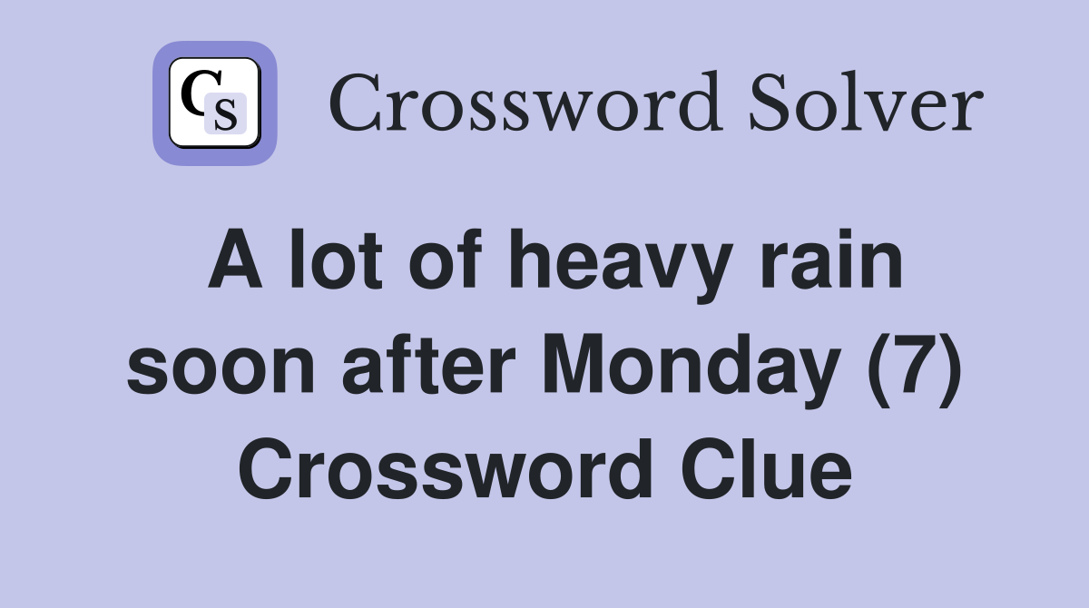 A lot of heavy rain soon after Monday (7) Crossword Clue
