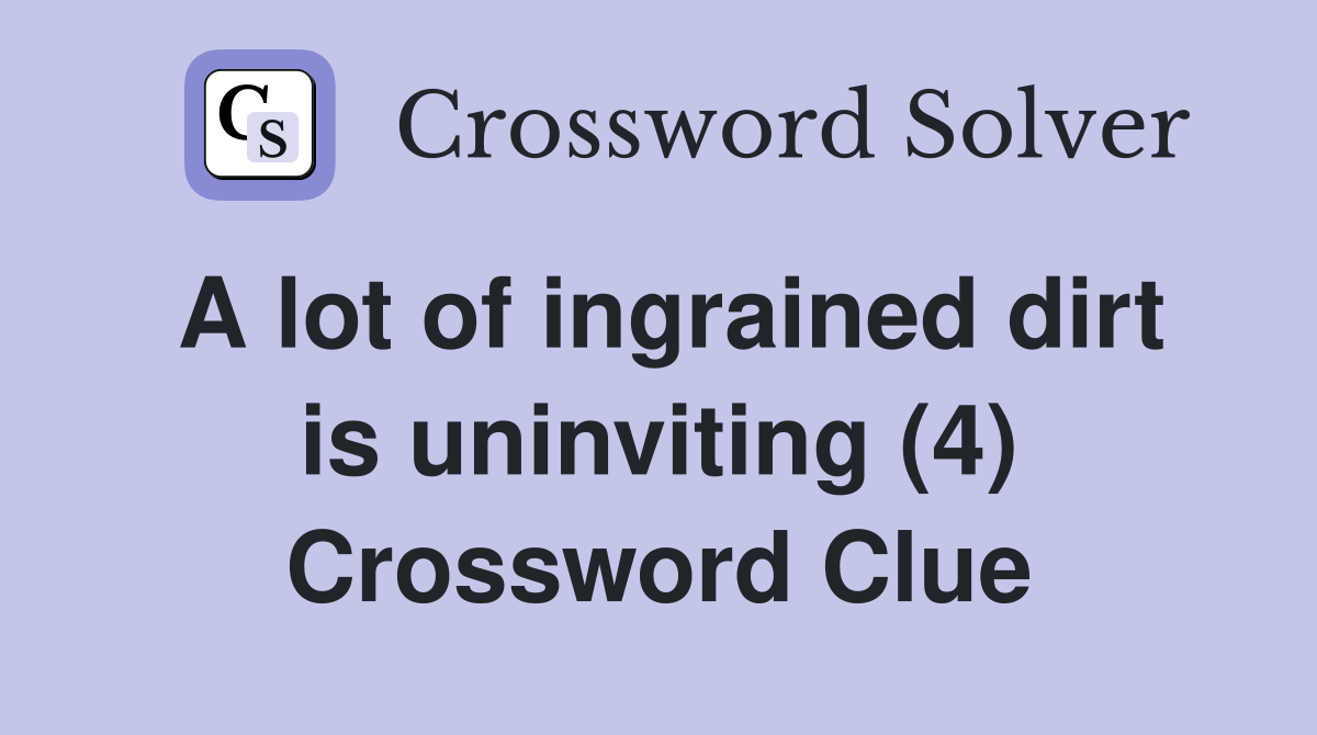 A lot of ingrained dirt is uninviting (4) Crossword Clue