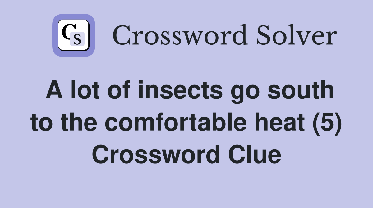 A lot of insects go south to the comfortable heat (5) Crossword Clue