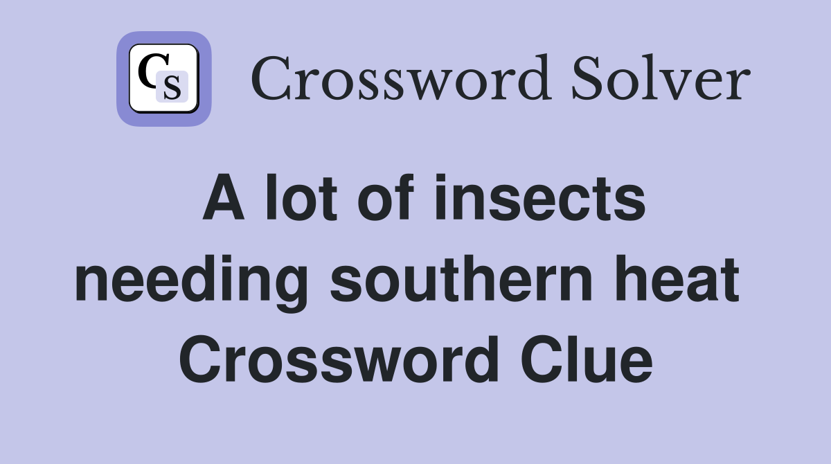 A lot of insects needing southern heat  Crossword Clue