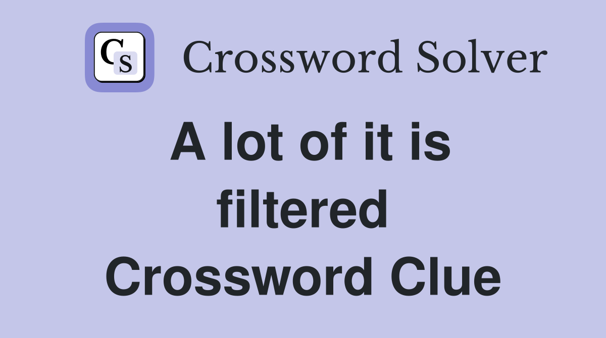 A lot of it is filtered Crossword Clue