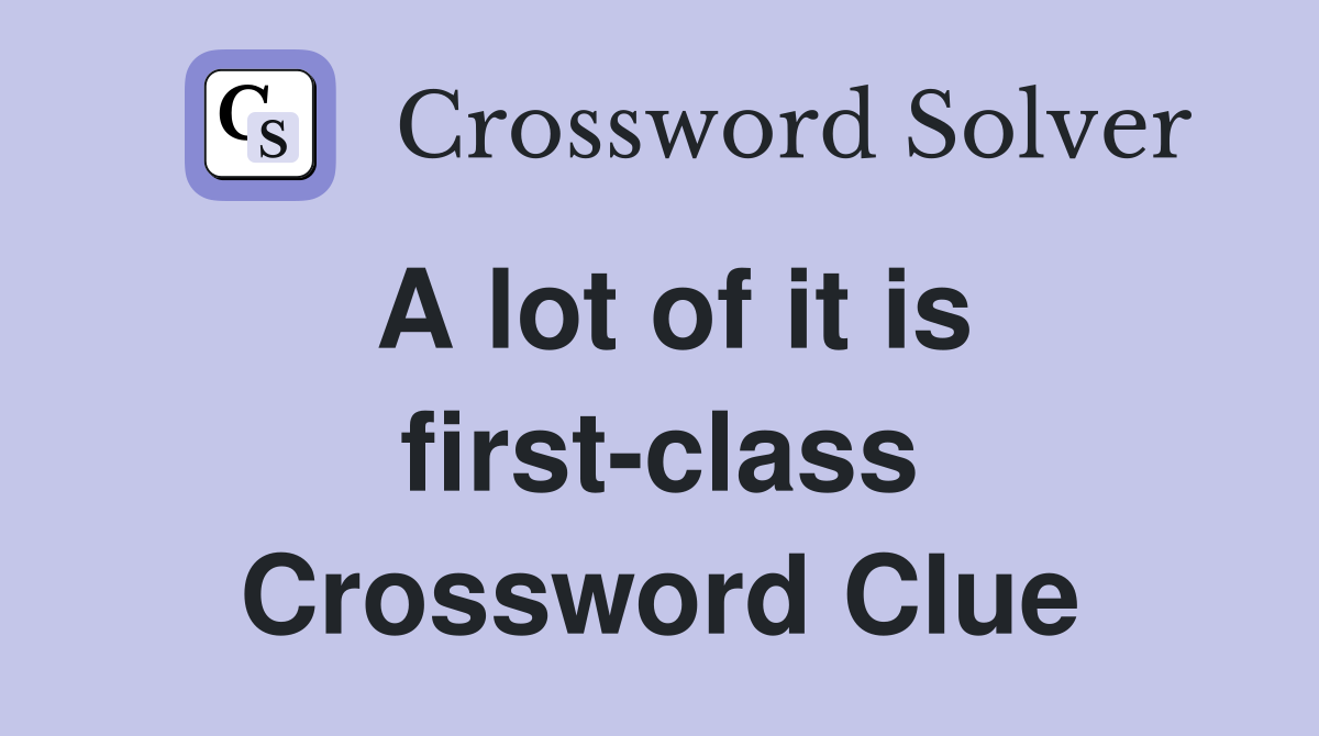 A lot of it is first-class Crossword Clue