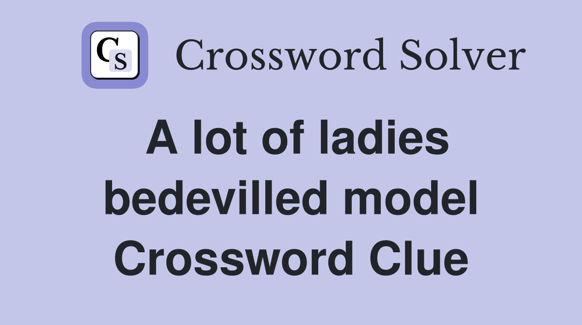 A lot of ladies bedevilled model Crossword Clue