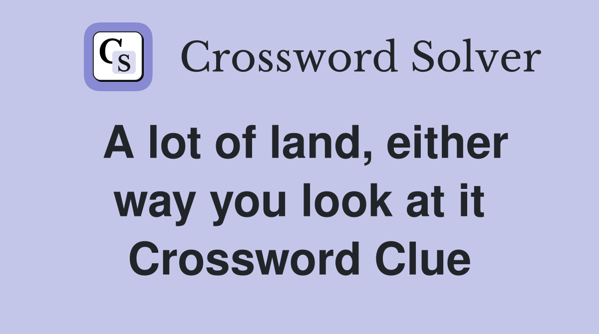 A lot of land, either way you look at it Crossword Clue