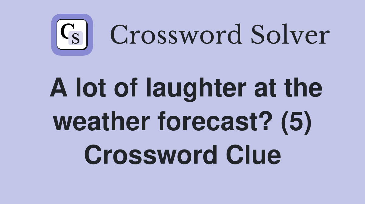 A lot of laughter at the weather forecast? (5) Crossword Clue