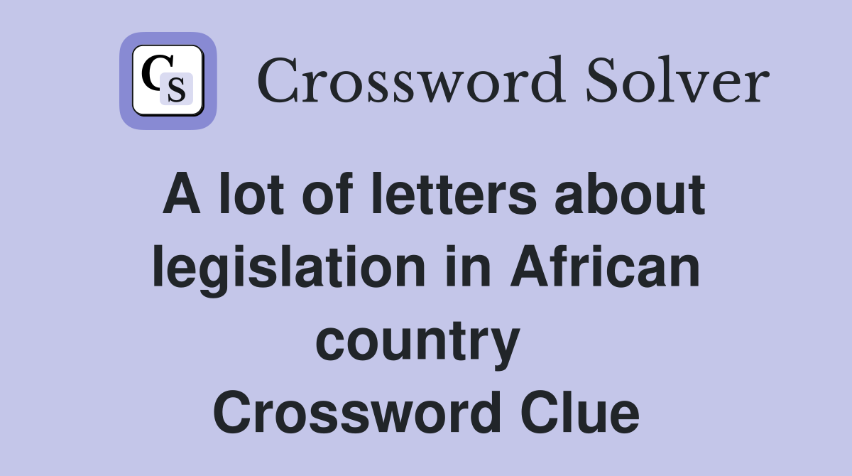 A lot of letters about legislation in African country  Crossword Clue