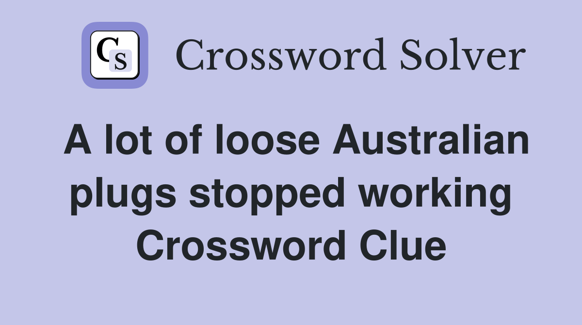 A lot of loose Australian plugs stopped working Crossword Clue