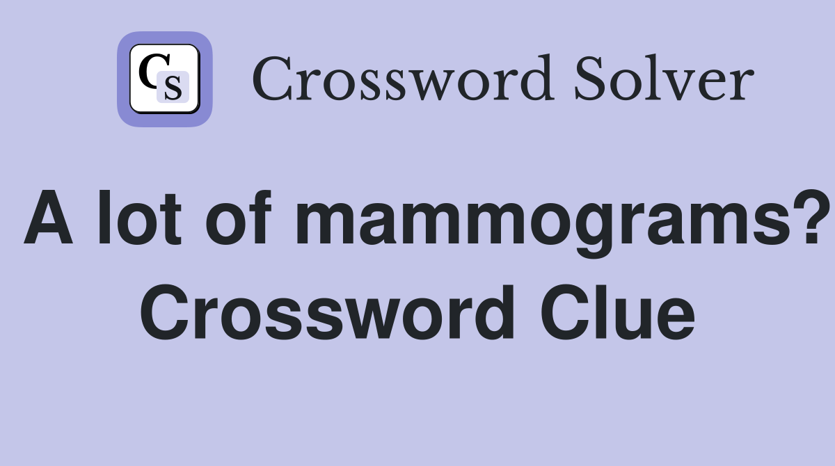 A lot of mammograms? Crossword Clue