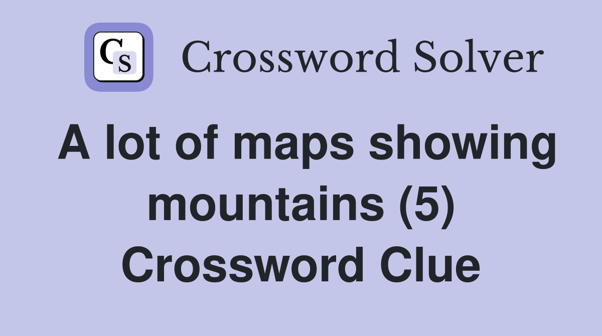 A lot of maps showing mountains (5) - Crossword Clue Answers ...