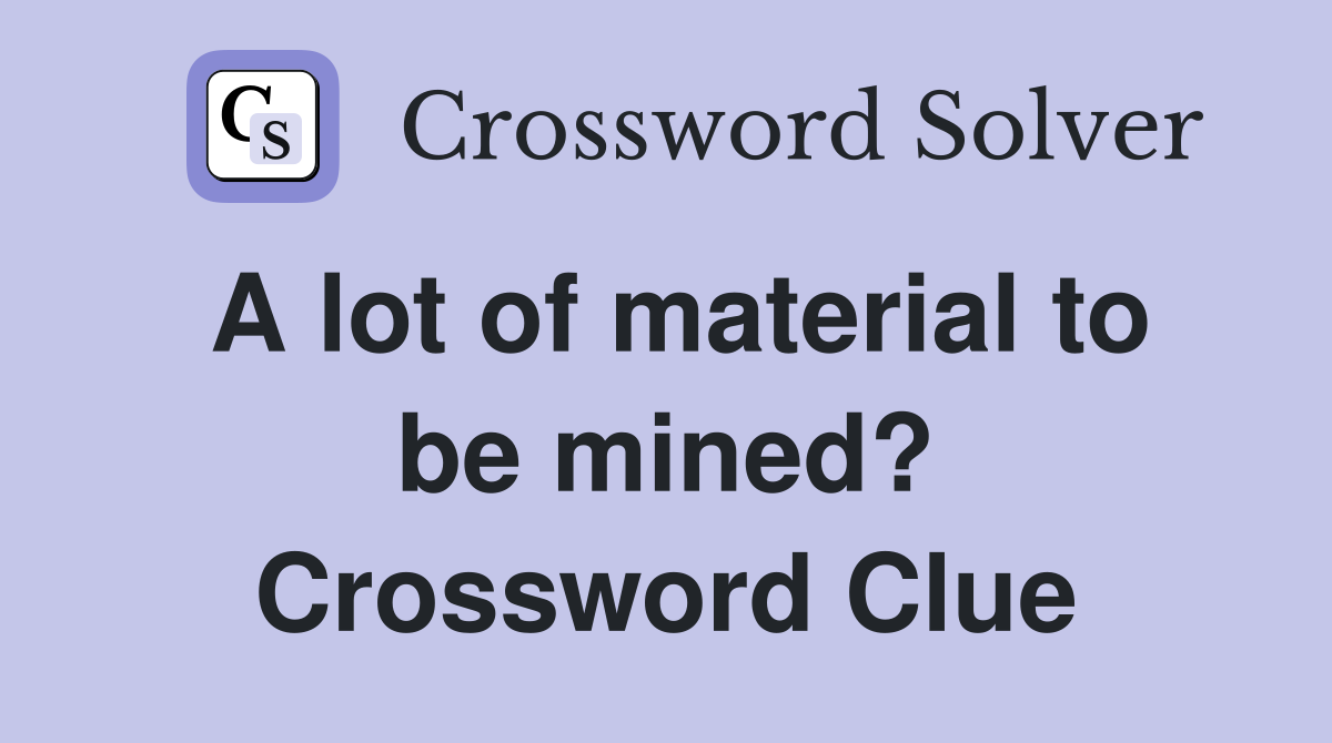 A lot of material to be mined? Crossword Clue