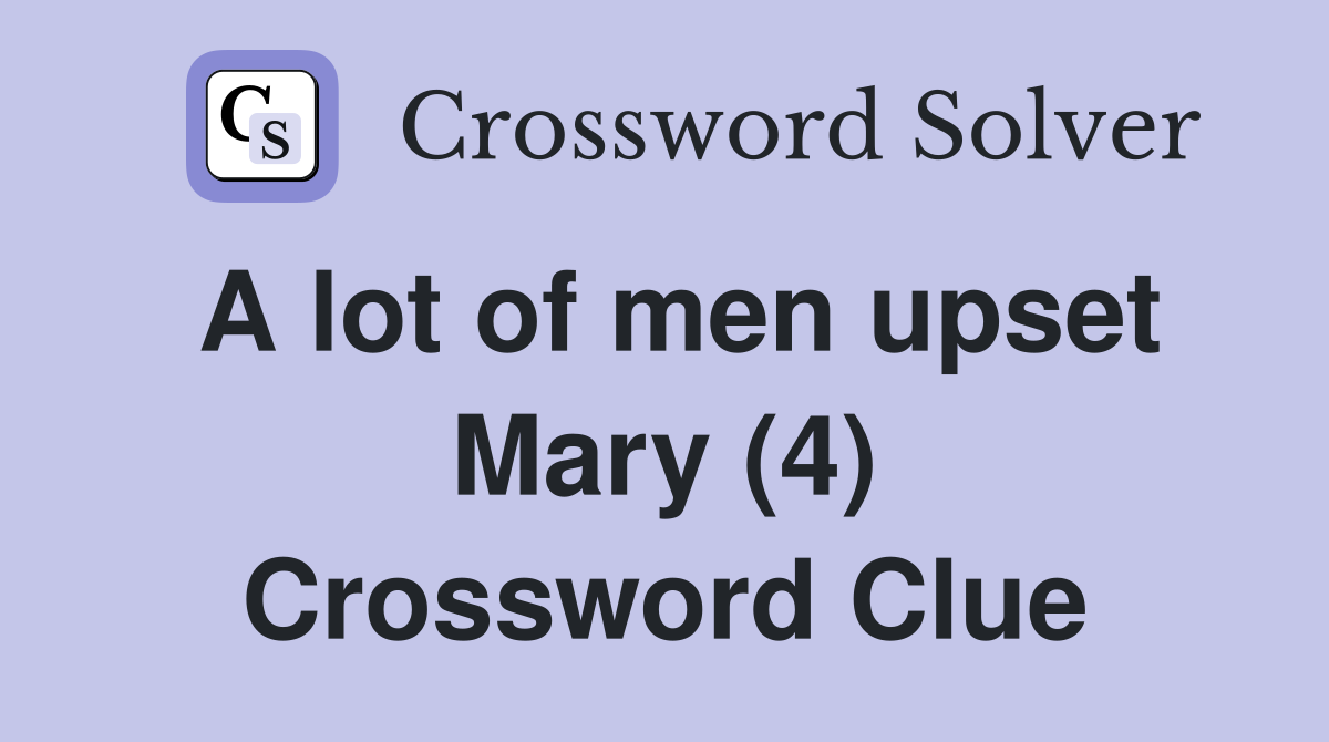 A lot of men upset Mary (4) Crossword Clue
