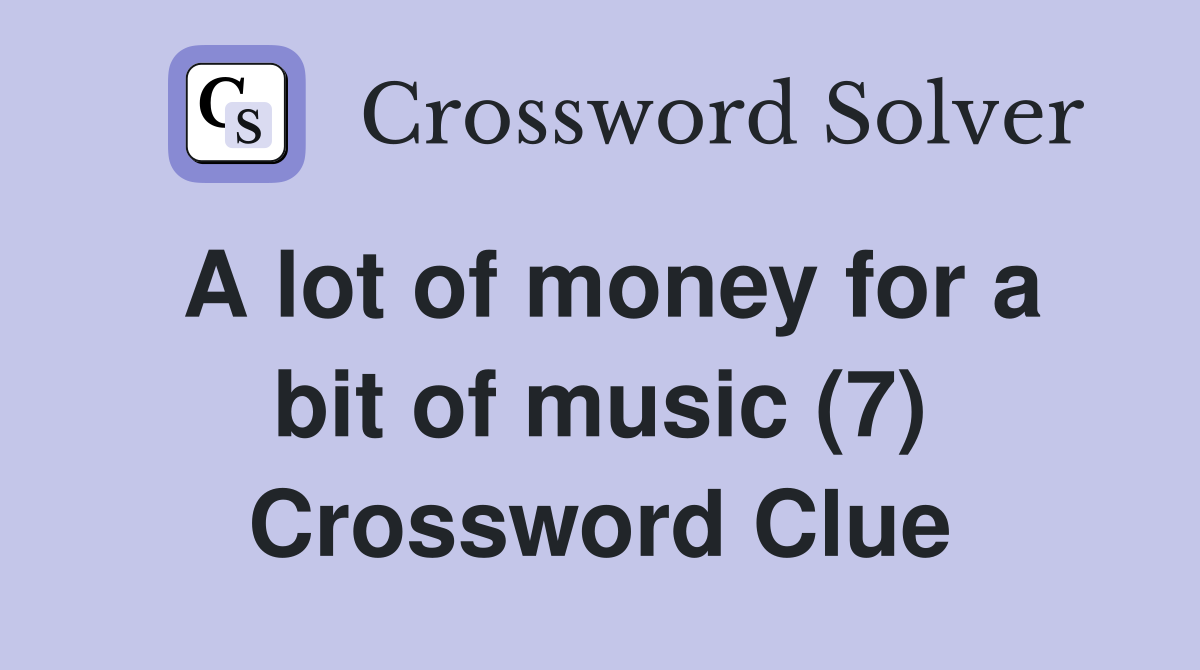 A lot of money for a bit of music (7) Crossword Clue