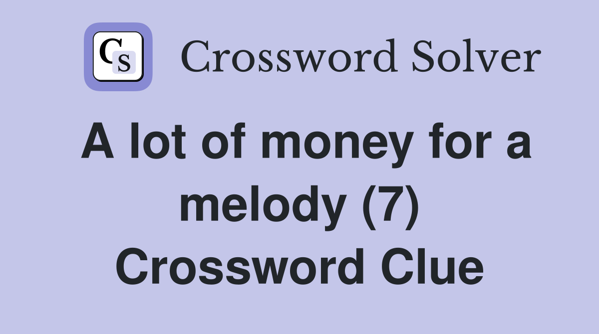 A lot of money for a melody (7) Crossword Clue