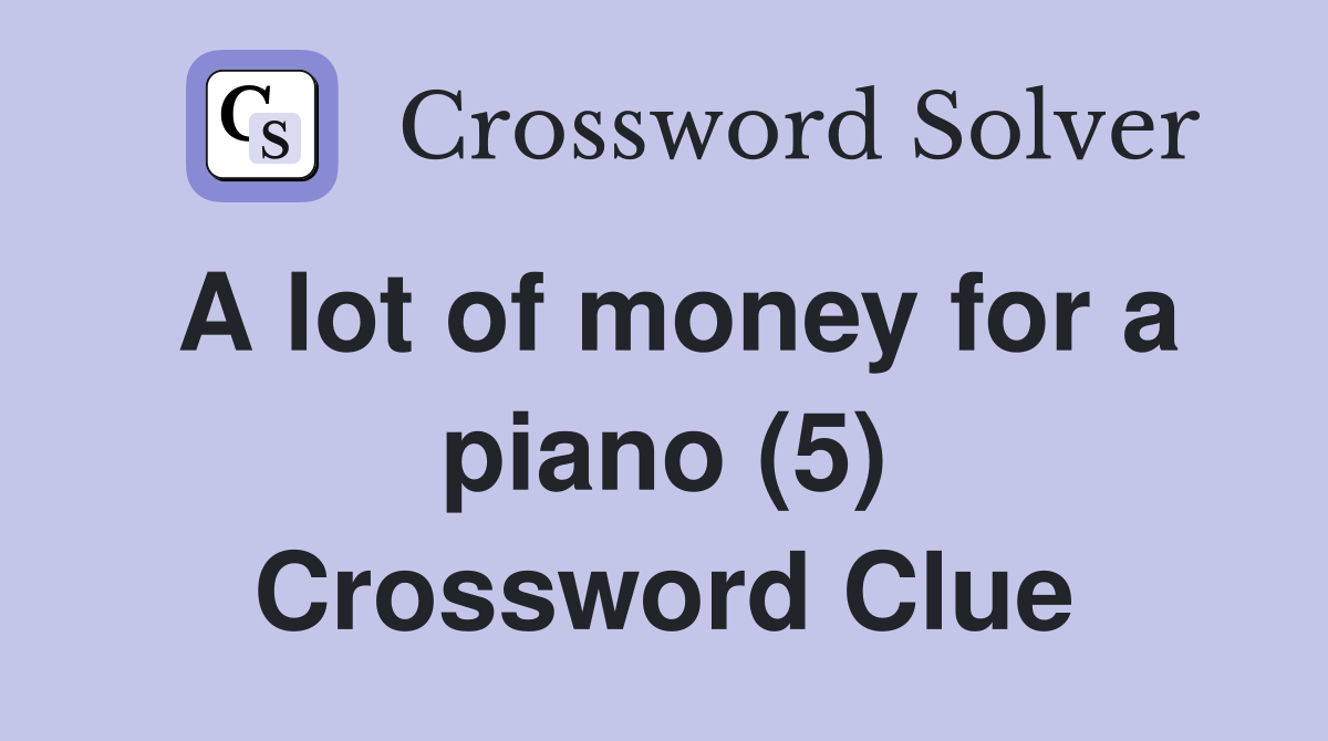 A lot of money for a piano (5) Crossword Clue