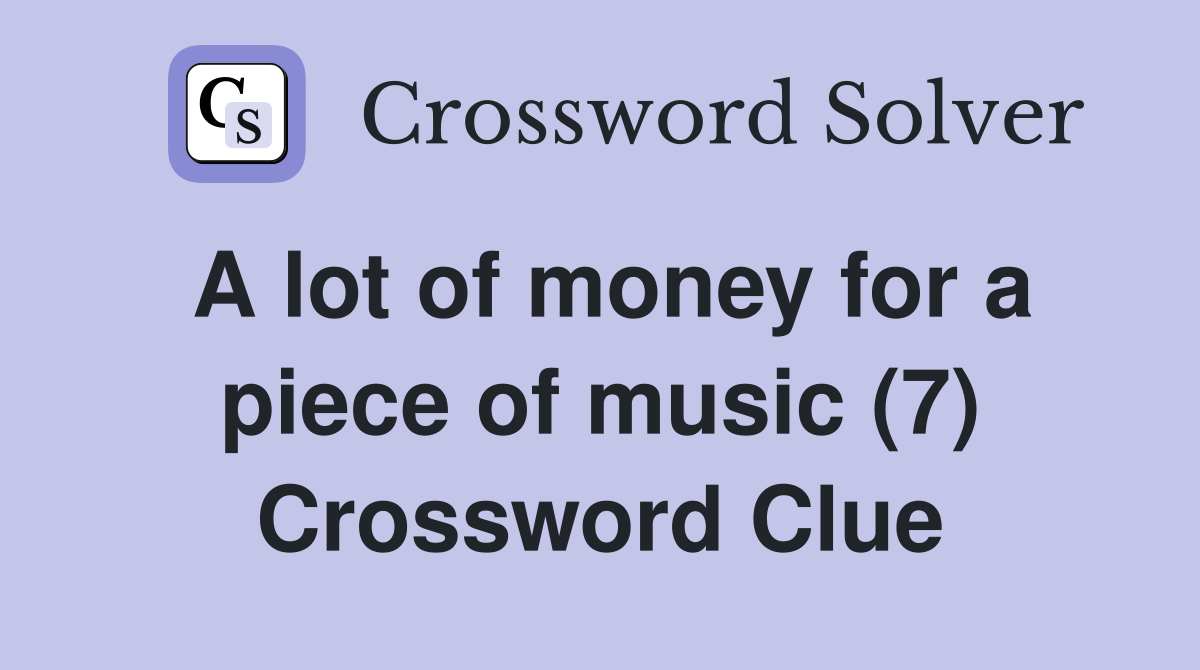 A lot of money for a piece of music (7) Crossword Clue