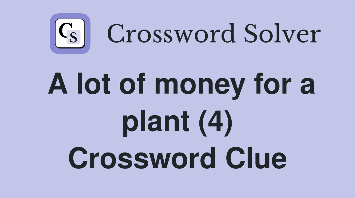 A lot of money for a plant (4) Crossword Clue