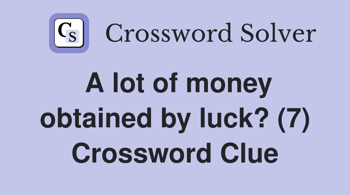 A lot of money obtained by luck? (7) Crossword Clue