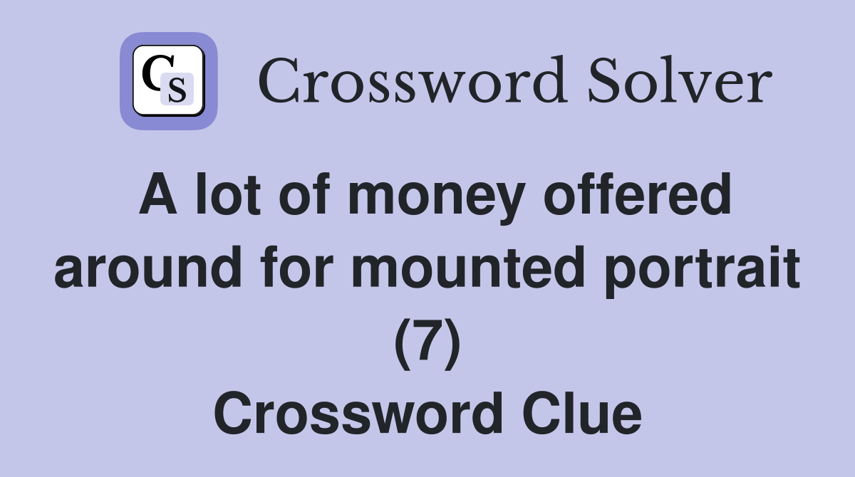 A lot of money offered around for mounted portrait (7) Crossword Clue