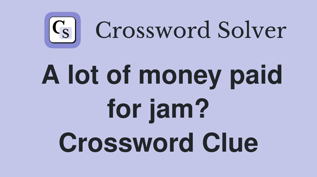 A lot of money paid for jam? Crossword Clue