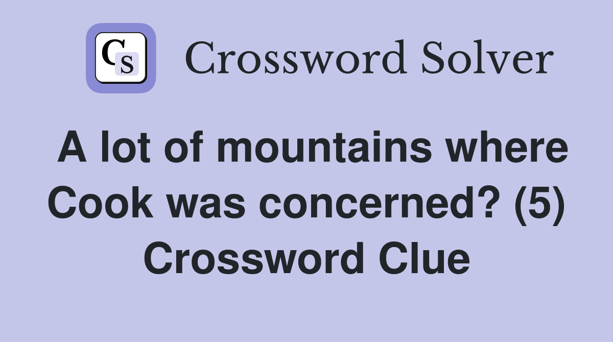 A lot of mountains where Cook was concerned? (5) Crossword Clue