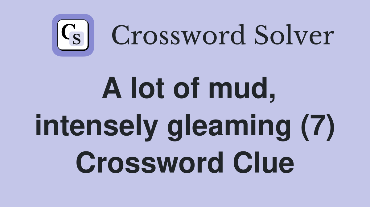 A lot of mud, intensely gleaming (7) Crossword Clue