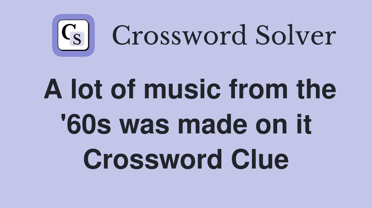 A lot of music from the '60s was made on it Crossword Clue
