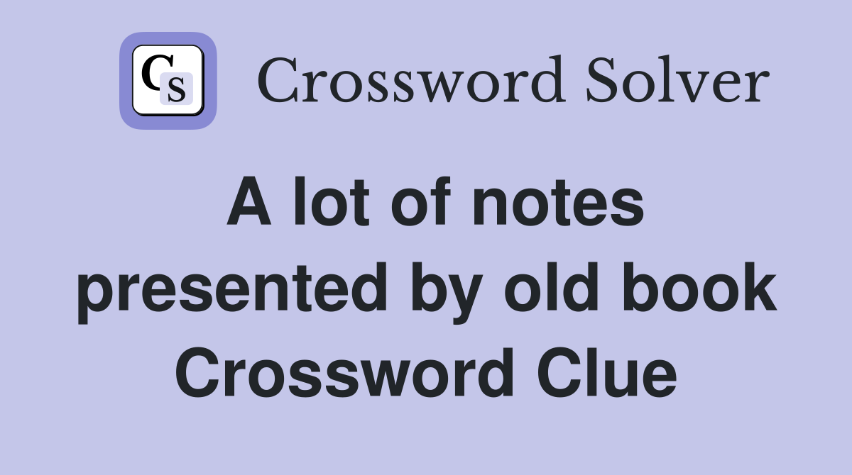 A lot of notes presented by old book Crossword Clue