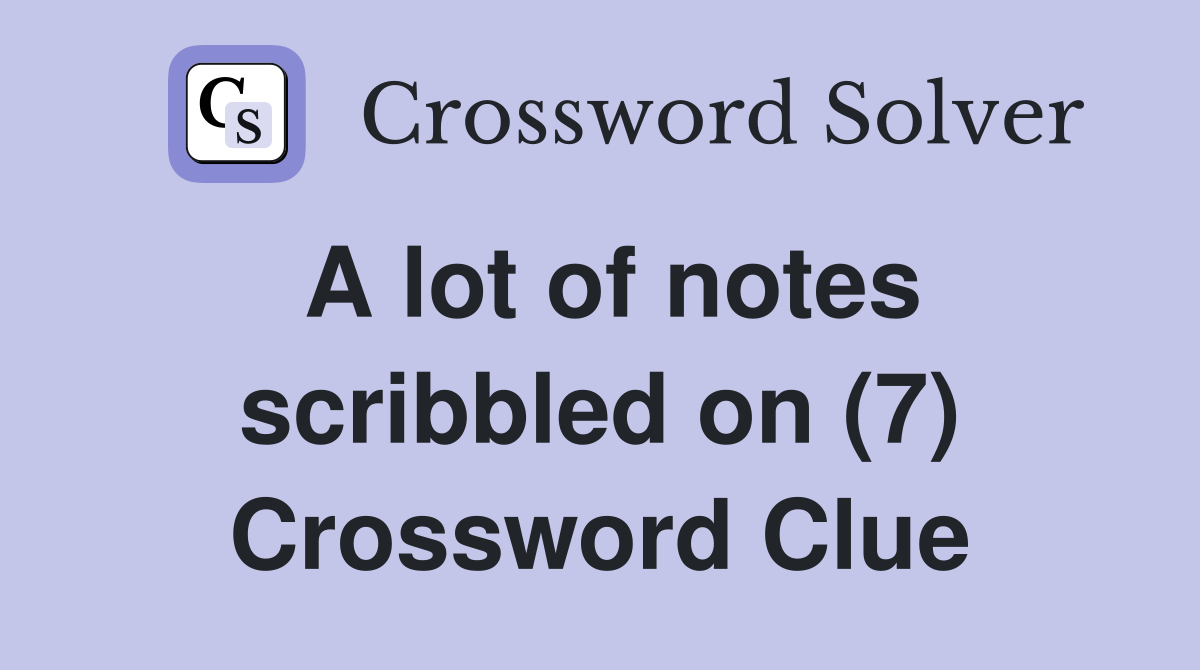 A lot of notes scribbled on (7) Crossword Clue
